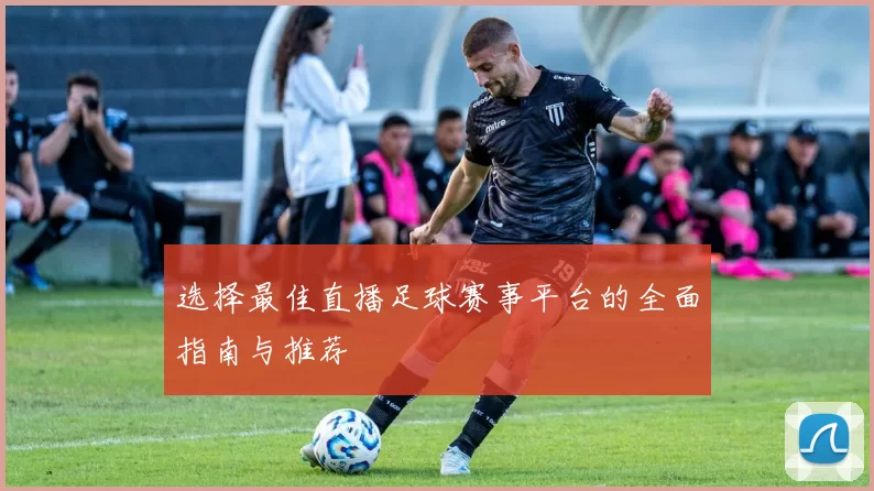 选择最佳直播足球赛事平台的全面指南与推荐