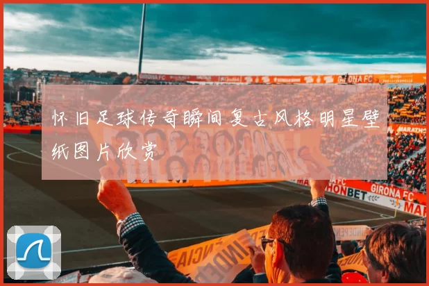 怀旧足球传奇瞬间复古风格明星壁纸图片欣赏