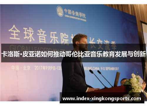 卡洛斯·皮亚诺如何推动哥伦比亚音乐教育发展与创新