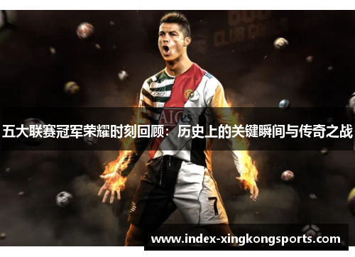 五大联赛冠军荣耀时刻回顾：历史上的关键瞬间与传奇之战
