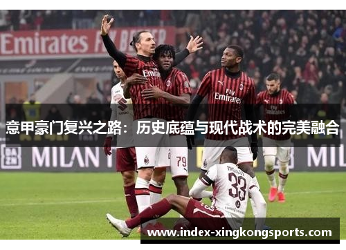 意甲豪门复兴之路：历史底蕴与现代战术的完美融合
