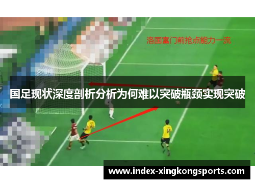 国足现状深度剖析分析为何难以突破瓶颈实现突破