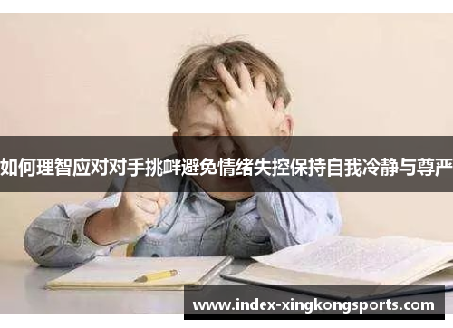如何理智应对对手挑衅避免情绪失控保持自我冷静与尊严