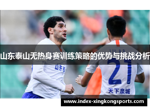 山东泰山无热身赛训练策略的优势与挑战分析