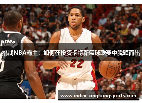 挑战NBA霸主：如何在投资卡特新篮球联赛中脱颖而出