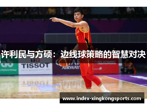 许利民与方硕：边线球策略的智慧对决