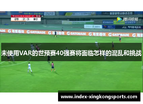 未使用VAR的世预赛40强赛将面临怎样的混乱和挑战