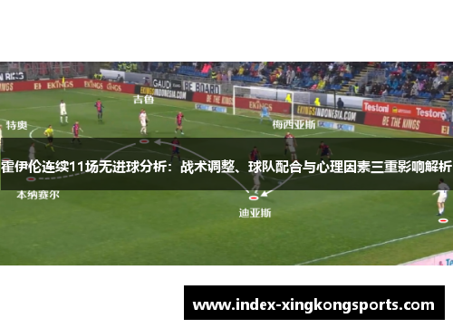 霍伊伦连续11场无进球分析：战术调整、球队配合与心理因素三重影响解析