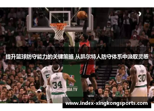 提升篮球防守能力的关键策略 从凯尔特人防守体系中汲取灵感