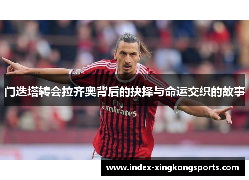 门迭塔转会拉齐奥背后的抉择与命运交织的故事