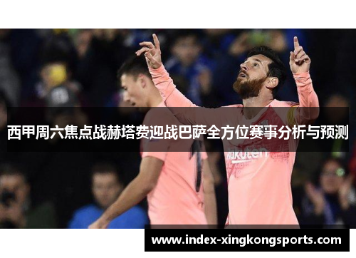 西甲周六焦点战赫塔费迎战巴萨全方位赛事分析与预测